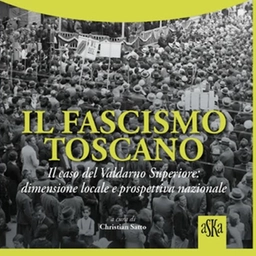 “Il Fascismo Toscano. Il caso del Valdarno Superiore dimensione locale e prospettiva nazionale”